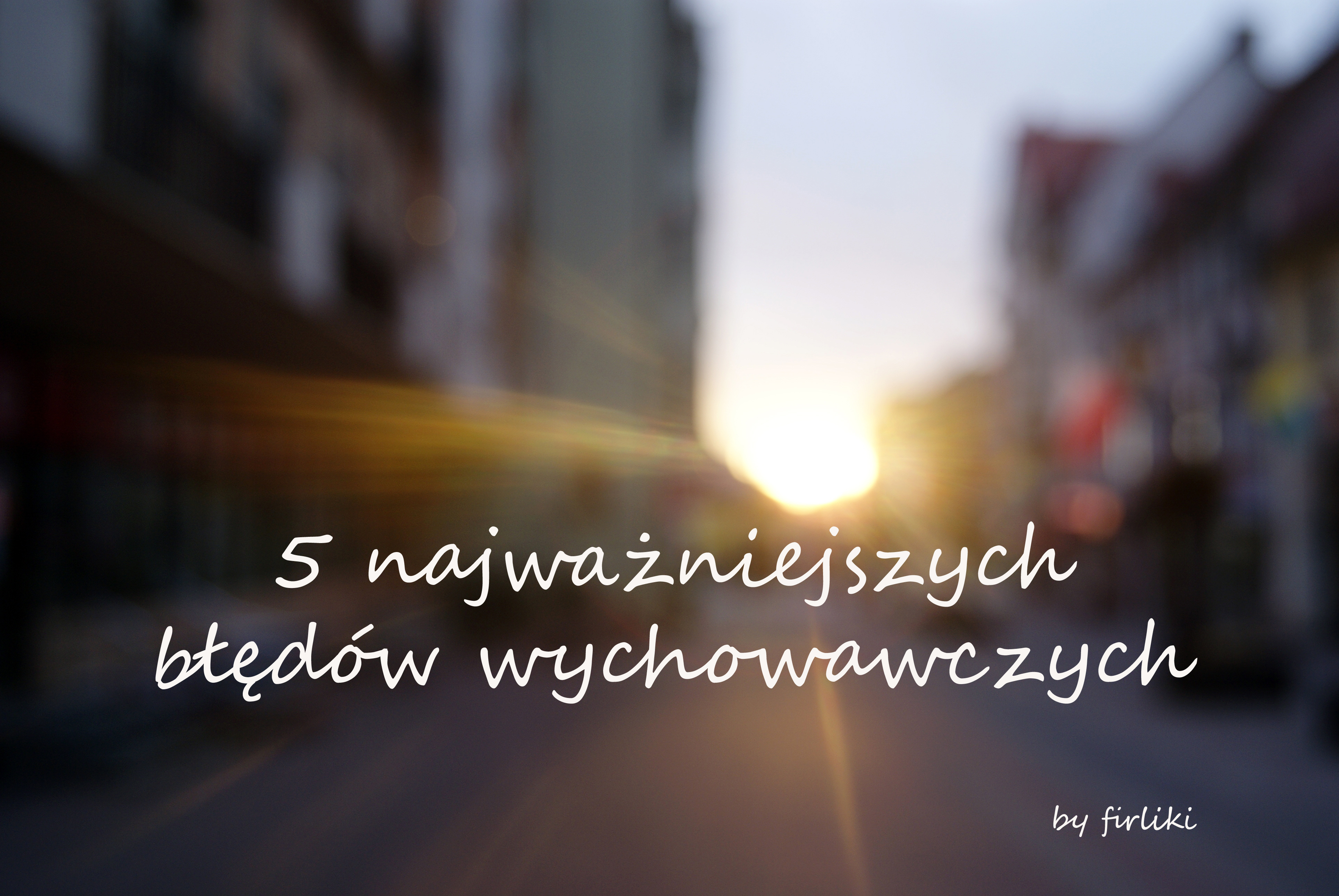 najważniejsze błędy wychowawcze